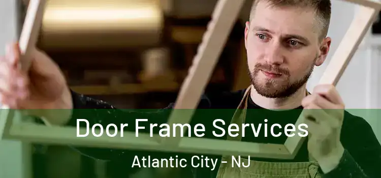 Door Frame Services Atlantic City - NJ