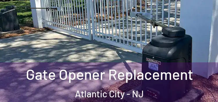 Gate Opener Replacement Atlantic City - NJ