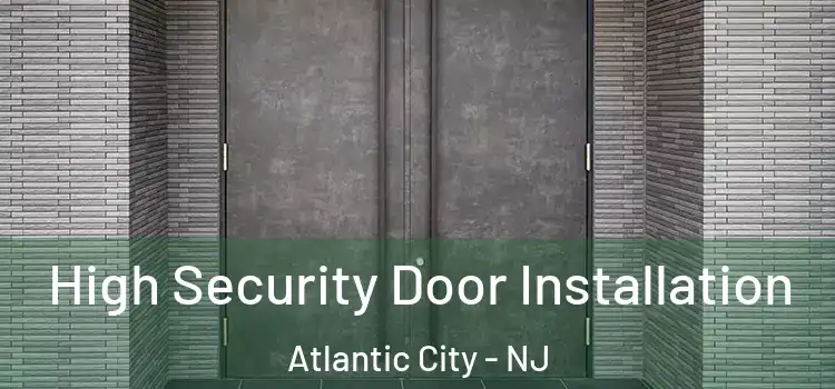 High Security Door Installation Atlantic City - NJ